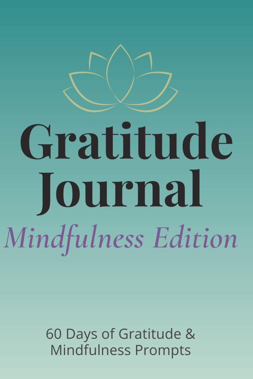 The 60-Day Gratitude & Mindfulness Journal: 5-Minute Daily Prompts to Cultivate Calm, Clarity & Emotional Well-Being