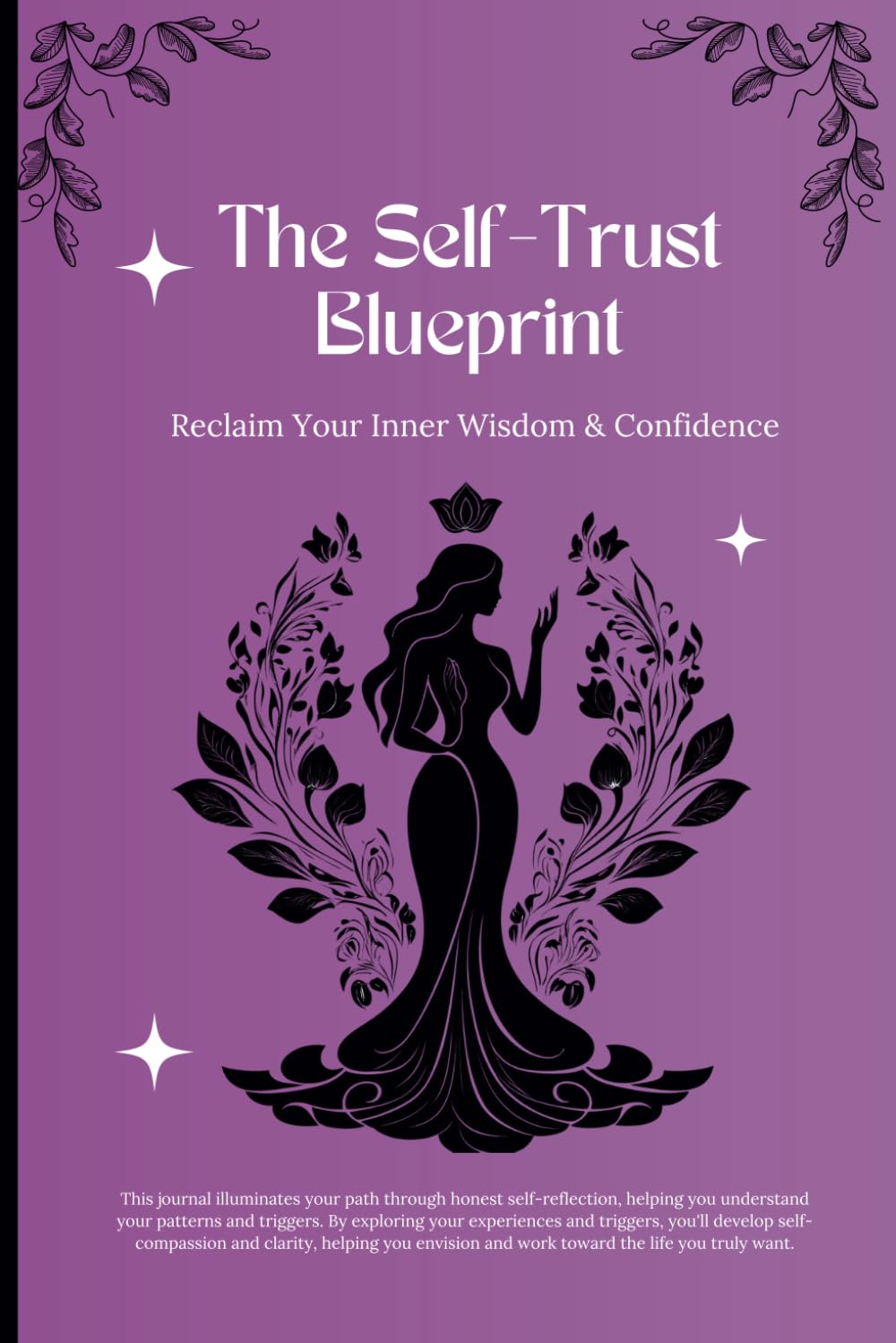 The Self-Trust Blueprint: Reclaim Your Inner Wisdom & Confidence: Guided Healing Journal with Self-Reflection Exercises and Prompts for Adults and Teens on a Journey of Personal Growth