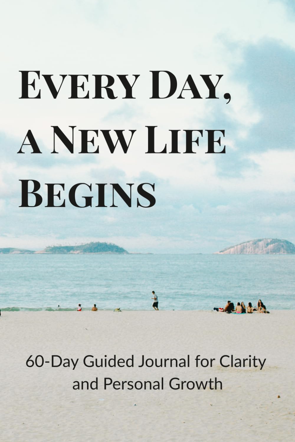 Every Day, a New Life Begins: A 60-Day Guided Journal for Clarity, Growth, and Daily Reset