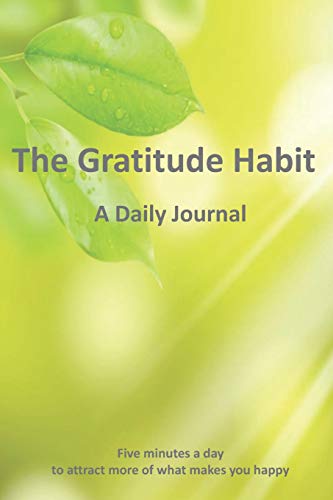 The Gratitude Habit - A Daily Journal: Five minutes a day to attract more of what makes you happy. (6" x 9") Paperback - Journal Notebook (Habit Journals)