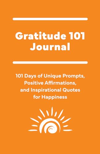 Gratitude 101 Journal: 101 Days of Unique Prompts, Positive Affirmations, and Inspirational Quotes for Happiness