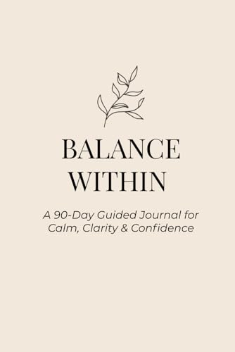 Balance Within: A 90-Day Guided Journal for Calm, Clarity & Confidence