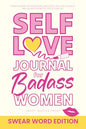 Self-Love Journal for Badass Women, Swear Word Edition: Funny Sweary Affirmations, Sarcastic Self-Help Humor, and Guided Prompts for Letting Go (Swearing Self-Help Humor)