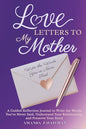 Love Letters to My Mother: A Guided Journal to Reflect, Write the Words You’ve Never Said, and Preserve the Story of Your Relationship