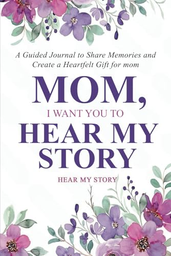 Mom, I Want You to Hear My Story: A Guided Journal to Share Memories and Create a Heartfelt Gift for Mom