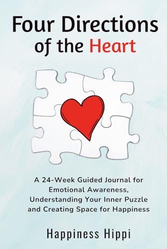 Four Directions of the Heart: A 24-Week Guided Journal for Emotional Awareness, Understanding Your Inner Puzzle, and Creating Space for Happiness
