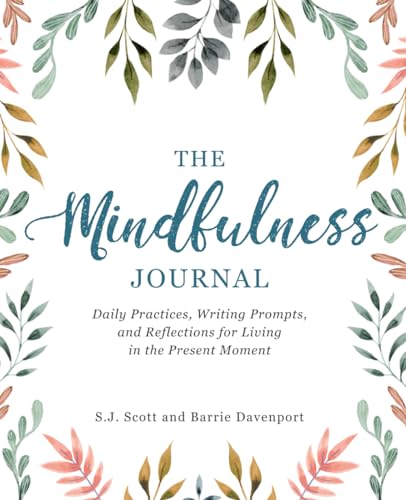 The Mindfulness Journal: Daily Practices, Writing Prompts, and Reflections for Living in the Present Moment