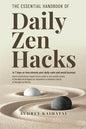 The Essential Handbook of Daily Zen Hacks: In 7 Days or less elevate your daily calm and avoid burnout. Quick mindfulness-based stress relief to use amidst chaos.