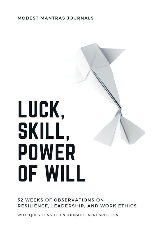 Modest Mantra Journals Luck Skill Power of Will: 52 Weeks of Observations on Resilience, Leadership, and Work Ethics with Questions to Encourage Introspection