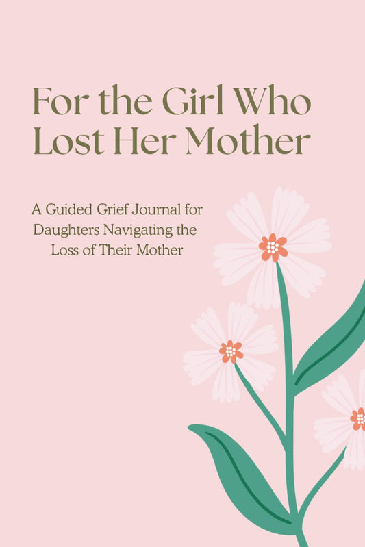 For the Girl Who Lost Her Mother: A Guided Grief Journal for Daughters | Daily Prompts to Process Loss, Cope with Grief, and Honor Your Mother’s Memory