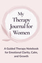 My Therapy Journal for Women: A Guided Notebook for Emotional Clarity, Calm, and Growth