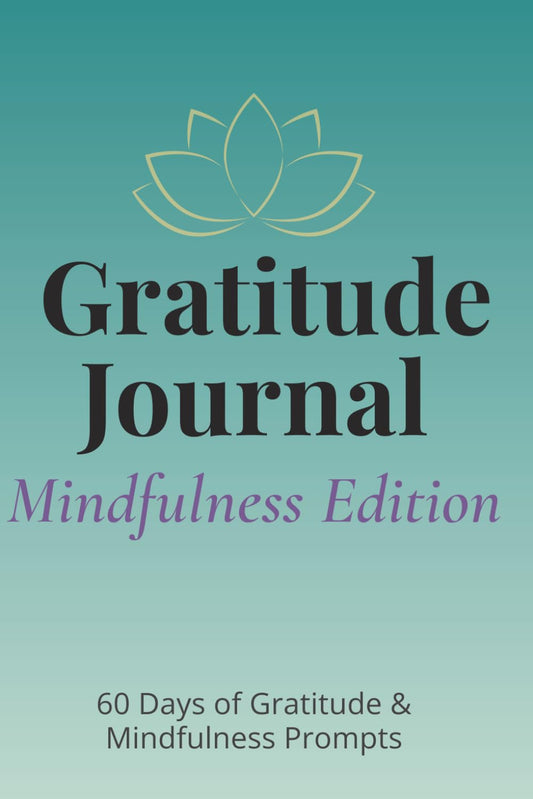 The 60-Day Gratitude & Mindfulness Journal: 5-Minute Daily Prompts to Cultivate Calm, Clarity & Emotional Well-Being