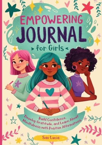 Empowering Journal for Girls: Build Confidence, Develop Gratitude and Learn about Mindfulness with Positive Affirmations (Empower & Create)