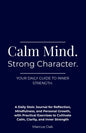 Calm Mind. Strong Character: A Daily Stoic Journal for Reflection, Mindfulness, and Personal Growth, with Practical Exercises to Cultivate Calm, Clarity, and Inner Strength