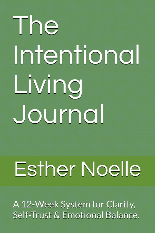 The Intentional Journal: A 12-Week System for Clarity, Self-Trust & Emotional Balance