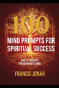 100 Mind Prompts For Spiritual Success: Daily Exercises For Abundant Living: A Journal For Immediate Success