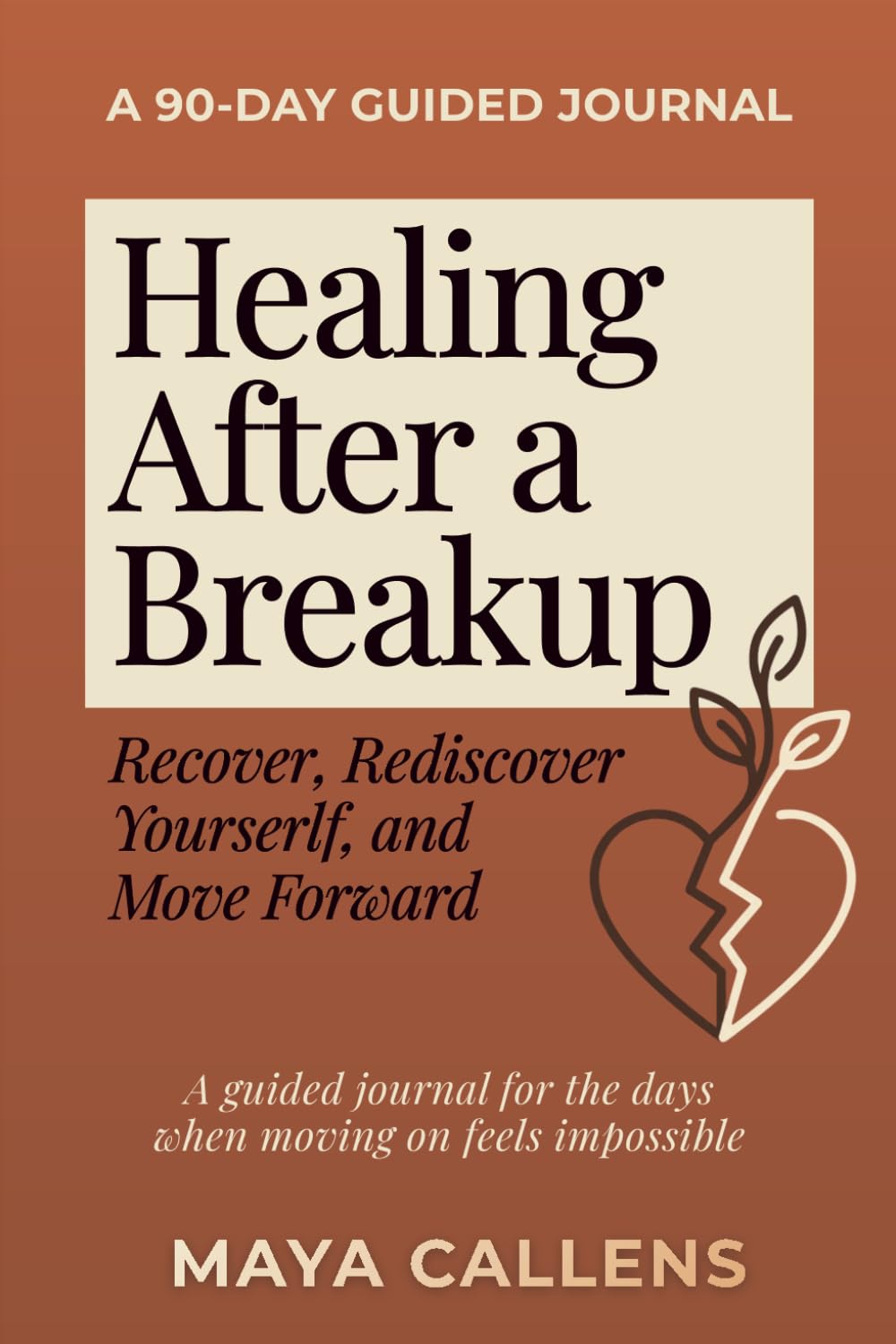 Healing After a Breakup: A 90-Day Guided Journal to Recover, Rediscover Yourself, and Move Forward
