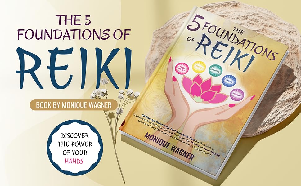 The 5 Foundations of Reiki: 65 Energy Balancing Techniques & Tips for Beginners. Transform Yourself and Others Through the Power of Your Hands. Discover Easy Remedies to Improve Your Overall Health