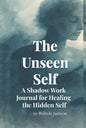 The Unseen Self: A Shadow Work Journal for Healing the Hidden Self | Emotional Reflection Prompts, Guided Inner Work & Self-Discovery for Women and Men