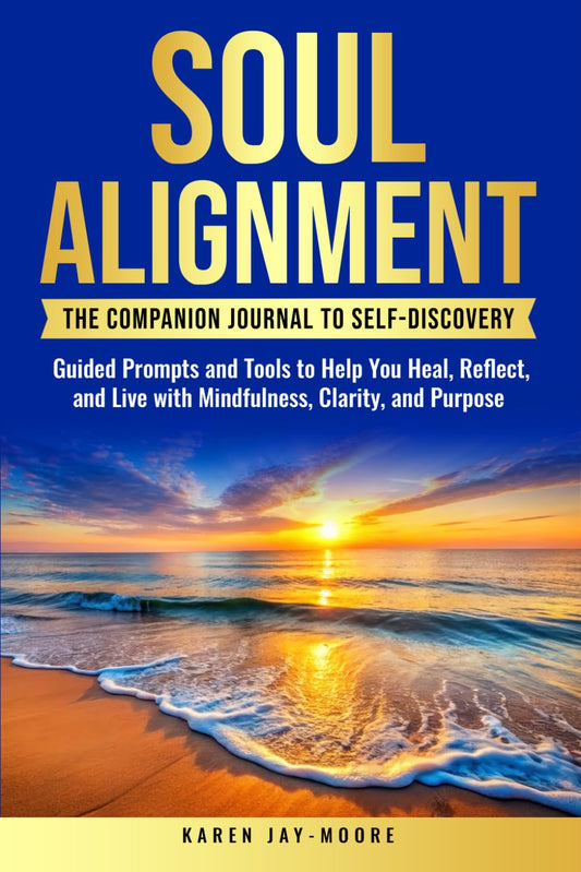 SOUL ALIGNMENT: A COMPANION JOURNAL TO SELF DISCOVERY: GUIDED PROMPTS & TOOLS TO HELP YOU HEAL, REFLECT & LIVE WITH MINDFULNESS, CLARITY, & PURPOSE
